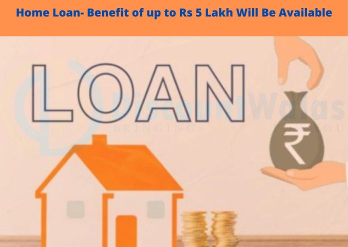 Home Loan : Important news! You will get the benefit of up to Rs 5 lakh on taking a home loan till March 31, know how