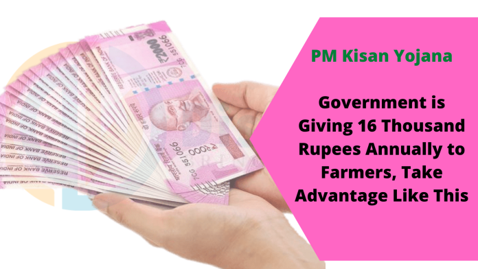 PM Kisan Yojana : Great News! Government is giving 16 thousand rupees annually to farmers, take advantage like this